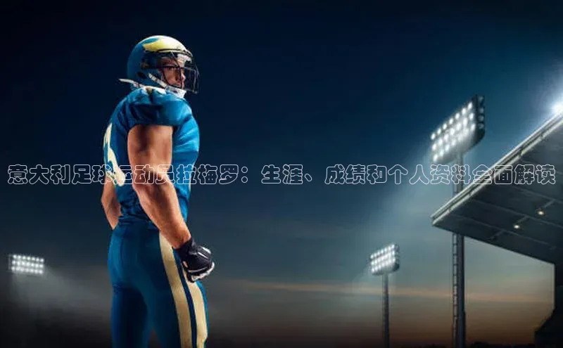 333体育手机版入口携程意大利足球运动员拉梅罗：生涯、成绩和个人资料全面解读