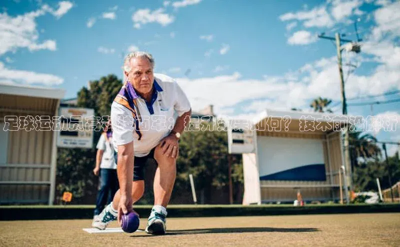 333体育综合美团足球运动员高科技面罩：提升效果如何？技术前沿解析