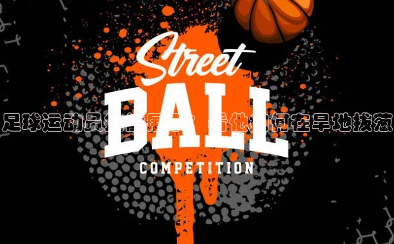 333体育官方网址一径科技足球运动员技能展示：看他如何在旱地拔葱