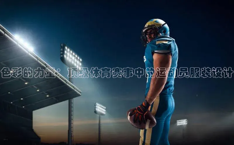 色彩的力量：顶级体育赛事中的运动员服装设计