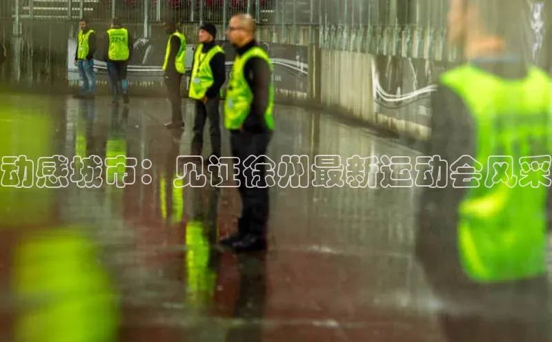 动感城市：见证徐州最新运动会风采