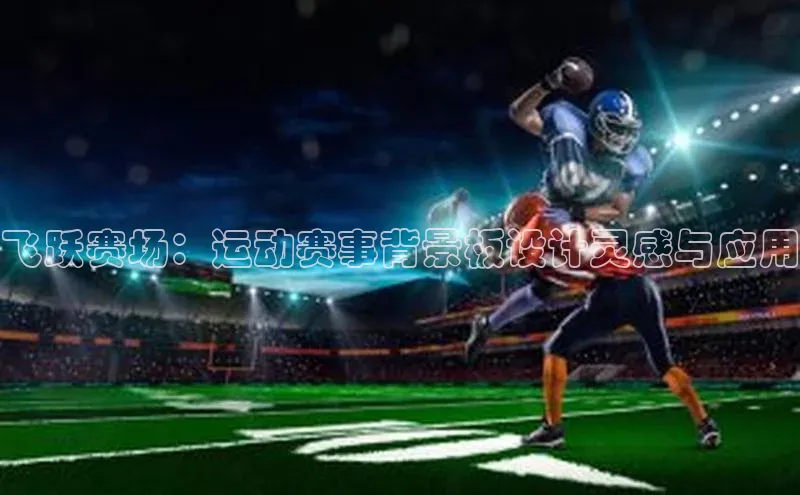 飞跃赛场：运动赛事背景板设计灵感与应用