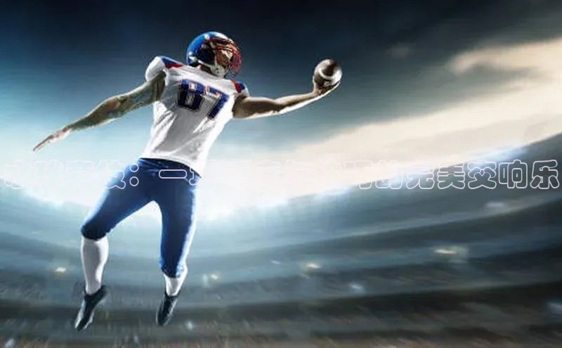 水球竞技：一场速度与技巧的完美交响乐