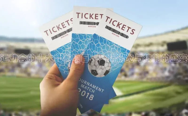 运动会的十大比赛项目：一场视觉与技能的盛宴