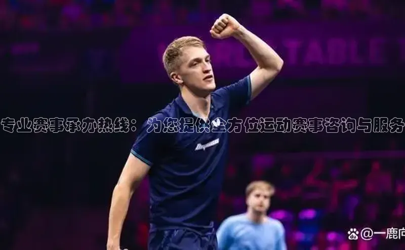 专业赛事承办热线：为您提供全方位运动赛事咨询与服务
