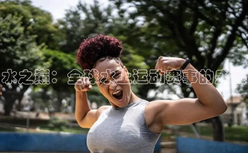 水之巅：全球水上运动赛事的盛宴