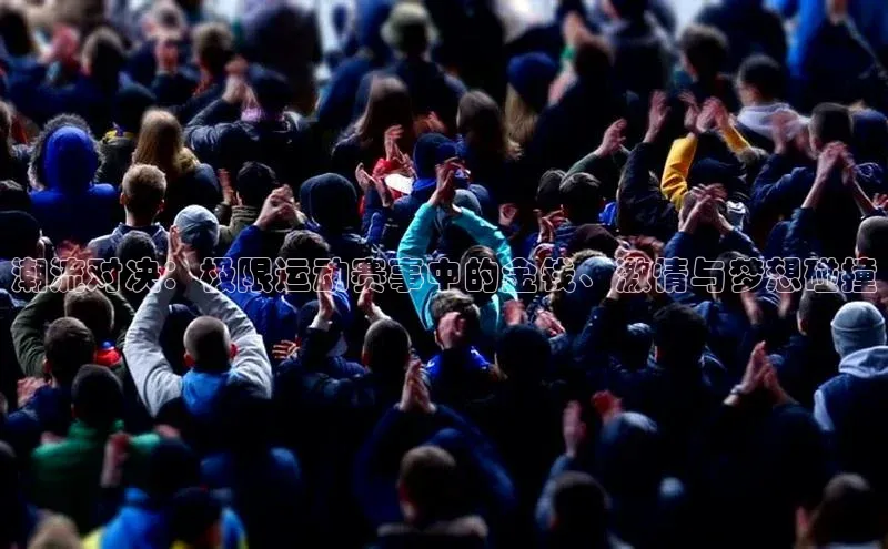 潮流对决：极限运动赛事中的金钱、激情与梦想碰撞